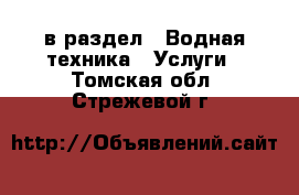  в раздел : Водная техника » Услуги . Томская обл.,Стрежевой г.